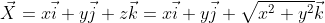 \vec{X}= x\vec{i}+ y\vec{j}+ z\vec{k}= x\vec{i}+ y\vec{j}+ \sqrt{x^2+ y^2}\vec{k}